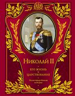Николай II. Его жизнь и царствование. Иллюстрированная история