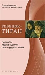 Ребенок-тиран. Как найти подход к детям пяти "трудных" типов