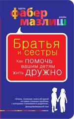 Братья и сестры. Как помочь вашим детям жить дружно