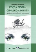 Когда любви слишком много. Профилактика любовной зависимости. 4-е изд