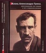 Жизнь Александра Грина, рассказанная им самим и его современниками