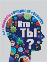 Кто ты?Все о человеке в вопросах и ответах