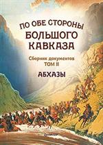 По обе стороны Большого Кавказа: Сборник документов. Т. 2. Абхазы