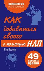 Как добиваться своего с помощью НЛП. 49 простых правил