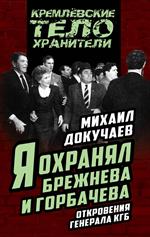 Я охранял Брежнева и Горбачева. Откровения генерала КГБ