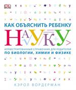 Как объяснить ребенку науку. Иллюстрованный справочник для родителей по био