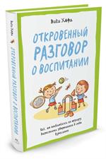 Откровенный разговор о воспитании. Как, не отвлекаясь на ерунду, вырастить