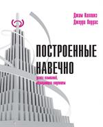 Построенные навечно. Успех компаний, обладающих видением. 3-е изд. 