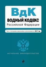 Водный кодекс Российской Федерации. Текст с последними изм. и доп. на 2017
