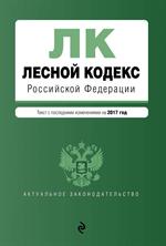 Лесной кодекс РФ с посл. изм. на 2017 год
