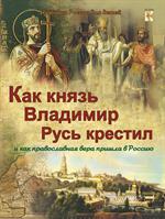 Как князь Владимир Русь крестил и как православная вера пришла в Россию