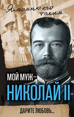 Мой муж–Николай II. Дарите любовь. . . 