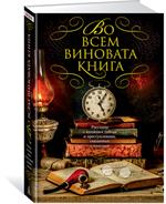 Во всем виновата книга. Рассказы о книжных тайнах и преступлениях, связанны