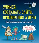 Программирование для детей. Учимся создавать сайты, приложения и игры. 