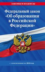 Федеральный закон "Об образовании в Российской Федерации". Изм. на 2018 г. 