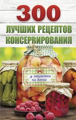 300 лучших рецептов консервирования+этикетки на банки