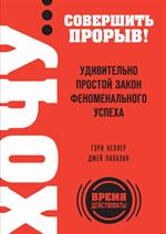 ХОЧУ. . . совершить прорыв!Удивительно простой закон феноменального успеха