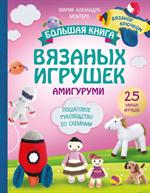 Большая книга ВЯЗАНЫХ ИГРУШЕК в технике амигуруми. Пошаговое руководство со