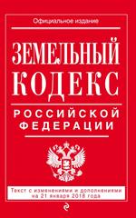 Земельный кодекс Российской Федерации: текст с посл. изм. на 21 января 2018