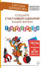 Создайте счастливый сценарий вашей жизни. Театротерапия. Тесты и упражнения