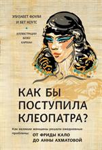 Как бы поступила Клеопатра?Как великие женщины решали ежедневные проблемы: 