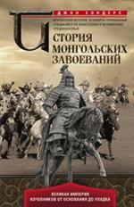 История монгольских завоеваний. Великая империя кочевников от основания до
