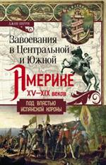 Завоевания в Центральной и Южной Америке XV-XIX веков. Под властью испанской