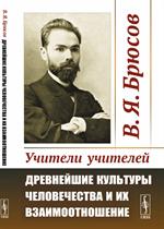 Учители учителей. Древнейшие культуры человечества и их взаимоотношение