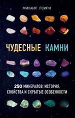 Чудесные камни. 250 минералов: история, свойства, скрытые особенности