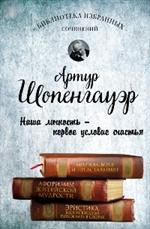 Артур Шопенгауэр. Мир как воля и представление. Афоризмы житейской мудрости. Эристика, или Искусство