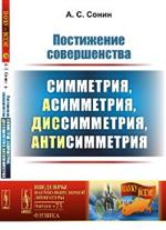 Постижение совершенства: Симметрия, асимметрия, диссимметрия, антисимметрия