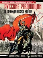 Русские революции и Гражданская война. Большой иллюстрированный атлас