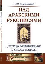 Над арабскими рукописями: Листки воспоминаний о книгах и людях