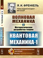 Волновая механика. Ч. 2. Математическая разработка теории. (Квантовая механика-1)