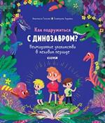 Как подружиться с динозавром?Неожиданное знакомство в меловом периоде