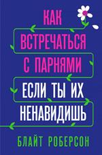 Как встречаться с парнями, если ты их ненавидишь