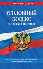 Уголовный кодекс Российской Федерации: Текст с изм. и доп. на 2 февраля 2020 г. 