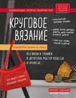 Энциклопедия вязания на спицах. Круговое вязание. Все виды и техники в авторских мастер-классах и пр