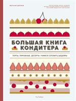 Большая книга кондитера: Торты, пирожные, десерты. Учимся готовить шедевры