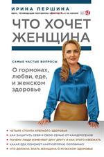 Что хочет женщина. Самые частые вопросы о гормонах, любви, еде и женском здоровье