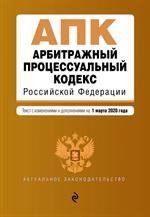 Арбитражный процессуальный кодекс Российской Федерации. Текст с изм. и доп. на 1 марта 2020 г