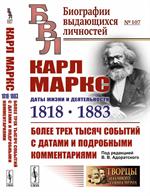 Карл Маркс: Даты жизни и деятельности(1818--1883): Более трех тысяч событий с датами и подробными к
