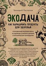 Экодача. Как выращивать продукты для здоровья. Откровенный разговор врача и садовода о жизни в дерев