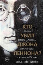 Кто убил Джона Леннона?Жизнь, смерть и любовь величайшей рок-звезды XX века