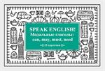 Speak ENGLISH!Модальные глаголы: can, may, must, need(23 карточек)