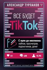 Все будет ТikТоk. С нуля до миллиона: Лайков, просмотров, подписчиков, денег