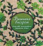 Вышивка бисером. Искусство эксклюзивного украшения вещей