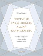 Поступай как женщина, думай как мужчина. Почему мужчины любят, но не женятся, и другие секреты сильн