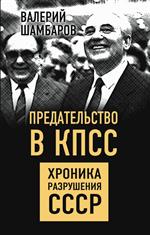 Предательство в КПСС. Хроника разрушения СССР