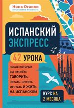 Испанский экспресс. 42 урока, после которых вы начнёте говорить, читать, шутить, мечтать и жить на и